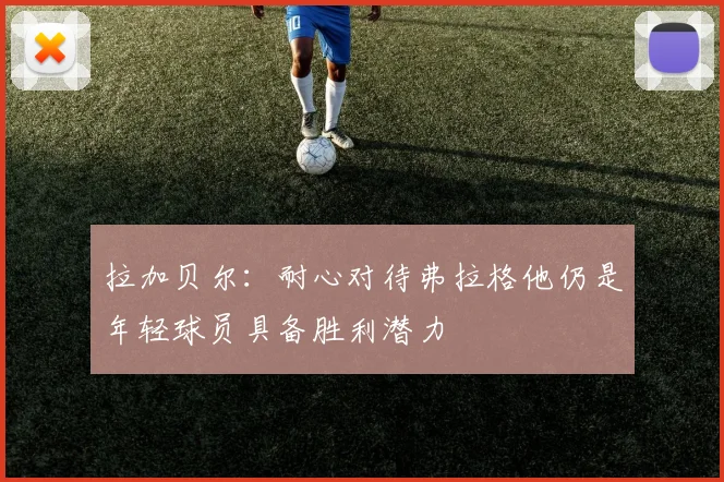 拉加贝尔：耐心对待弗拉格他仍是年轻球员具备胜利潜力